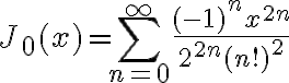 $J_0(x)=\sum_{n=0}^{\infty}\frac{(-1)^n x^{2n}}{2^{2n} (n!)^2}$